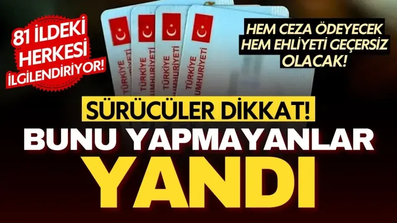 Sürücüler dikkat! Bunu yapmayanlar hem ceza ödeyecek hem ehliyeti geçersiz olacak!