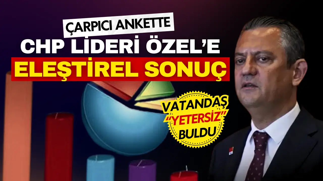 Anketlerde CHP lideri Özel’e eleştirel not: Performansı yetersiz bulundu!