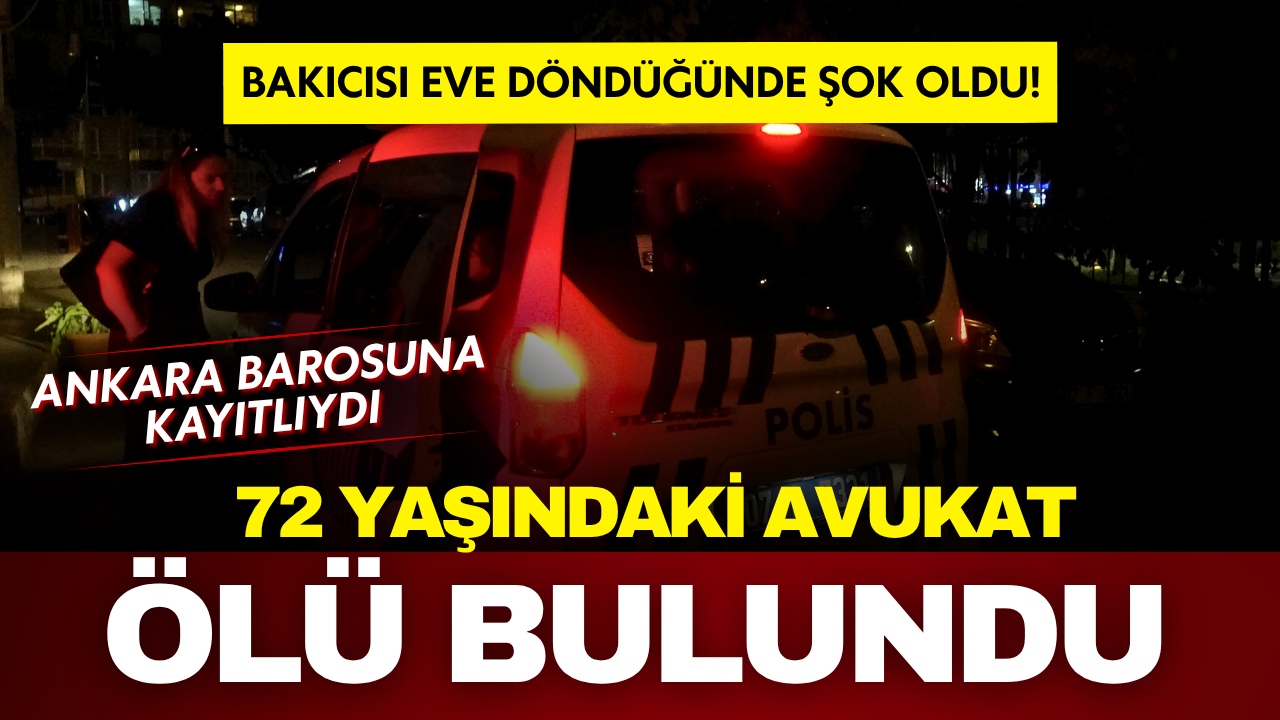 Bakıcısı eve döndüğünde şok oldu! Ankara Barosu’na kayıtlı avukat evinde ölü bulundu!