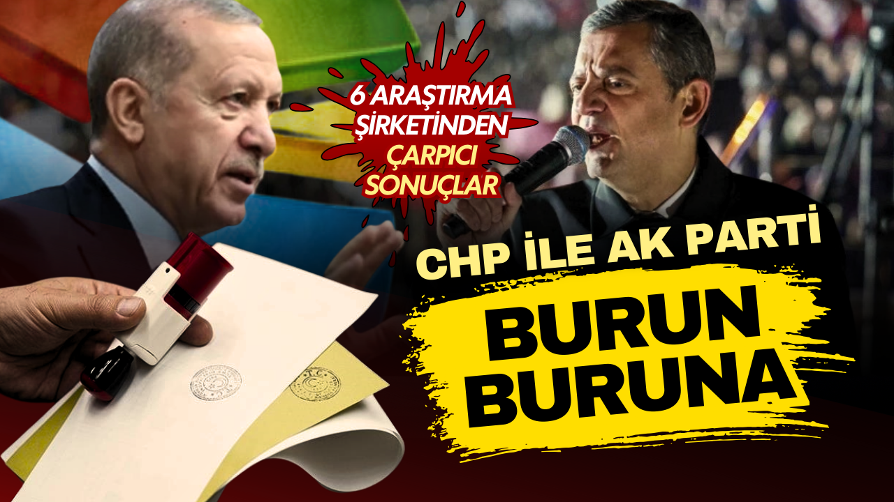 6 araştırma şirketi son anketleri paylaştı! AK Parti ve CHP arasında başa baş yarış!