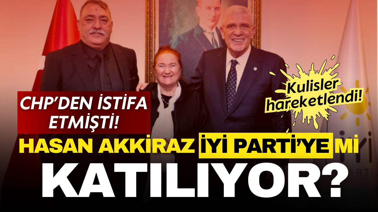 CHP'den istifa etmişti... Hasan Akkiraz İYİ Parti'ye mi katılıyor?