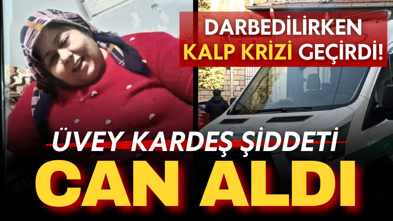 Gaziantep’te dehşet: Üvey kardeşinin darbettiği kadın kalp krizi geçirerek hayatını kaybetti