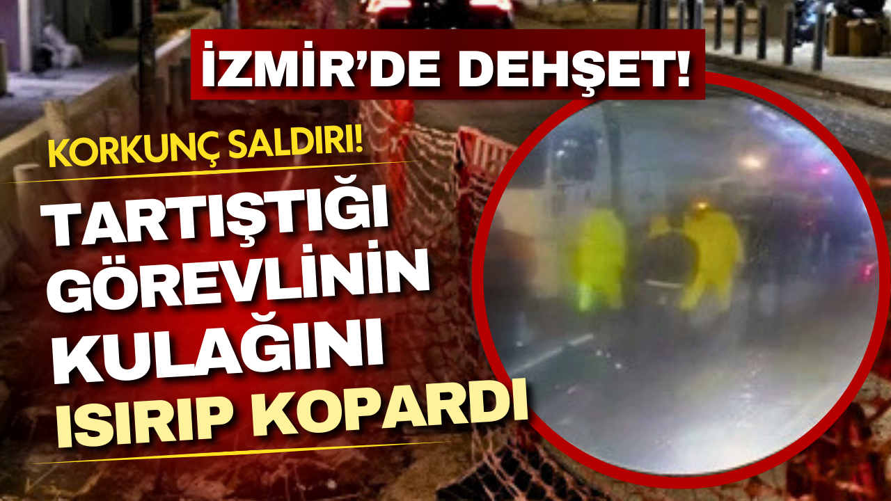 İzmir’de dehşet: Tartıştığı belediye çalışanının kulağını ısırıp kopardı