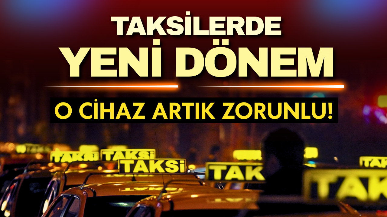 Taksilerde yeni dönem başladı: Artık bu cihaz zorunlu!