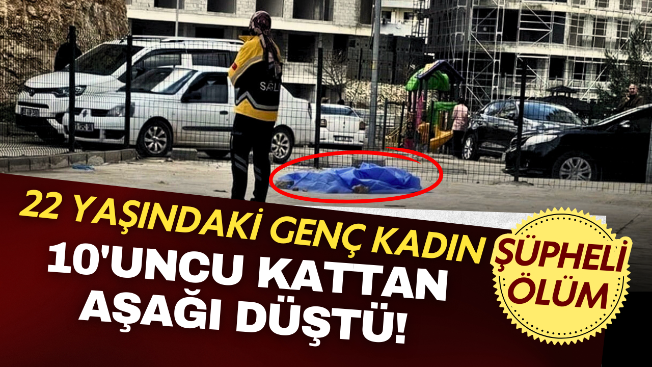 Mardin'de Feci Olay: 22 Yaşındaki Genç Kadın 10'uncu Kattan Düşerek Hayatını Kaybetti