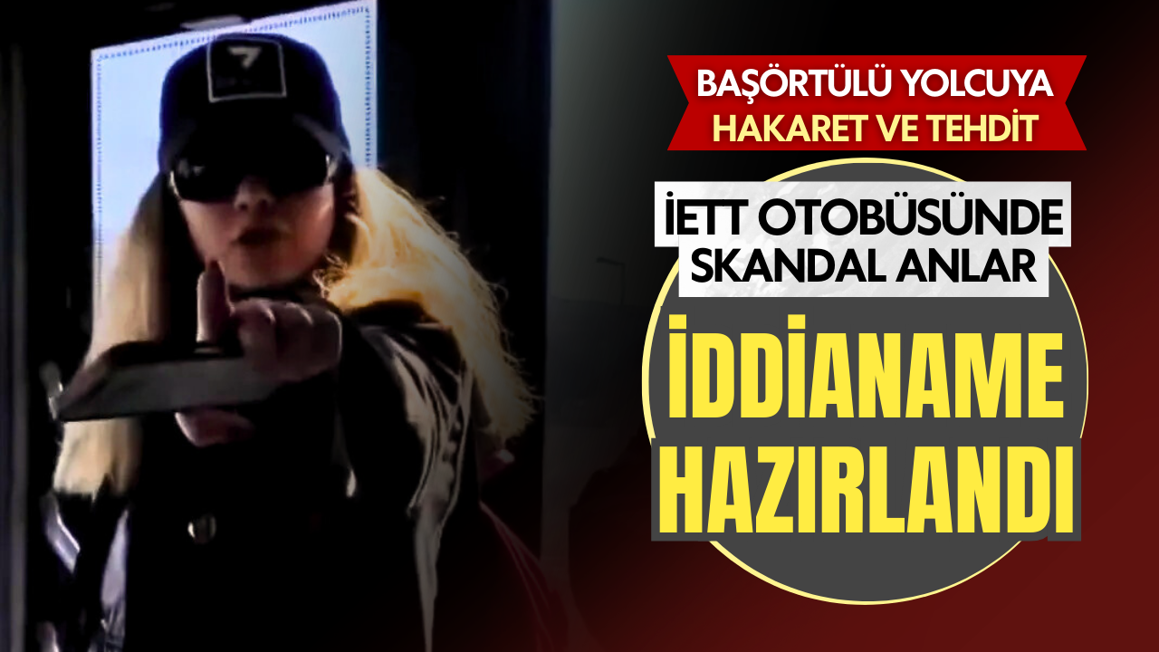 İETT’de “savcıyım” diyerek yolcuya tehdit eden kadın hakkında iddianame: 3 yıla kadar hapis istendi