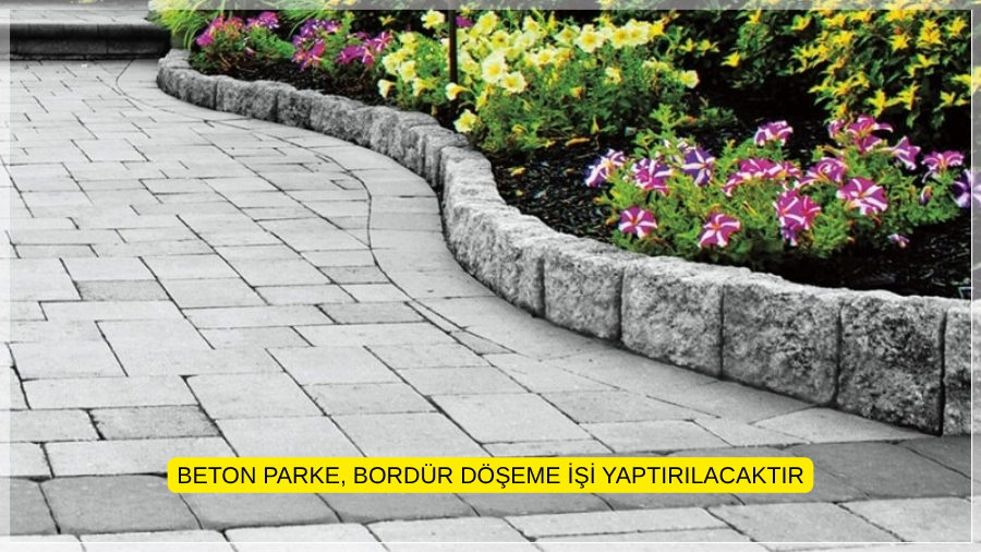 BETON PARKE, BORDÜR DÖŞEME İŞİ YAPTIRILACAKTIR