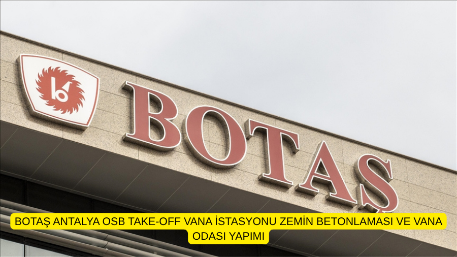 BOTAŞ ANTALYA OSB TAKE-OFF VANA İSTASYONU ZEMİN BETONLAMASI VE VANA ODASI YAPIMI