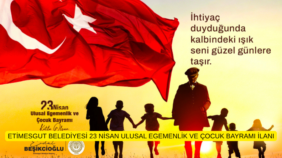 ETİMESGUT BELEDİYESİ 23 NİSAN ULUSAL EGEMENLİK VE ÇOCUK BAYRAMI İLANI