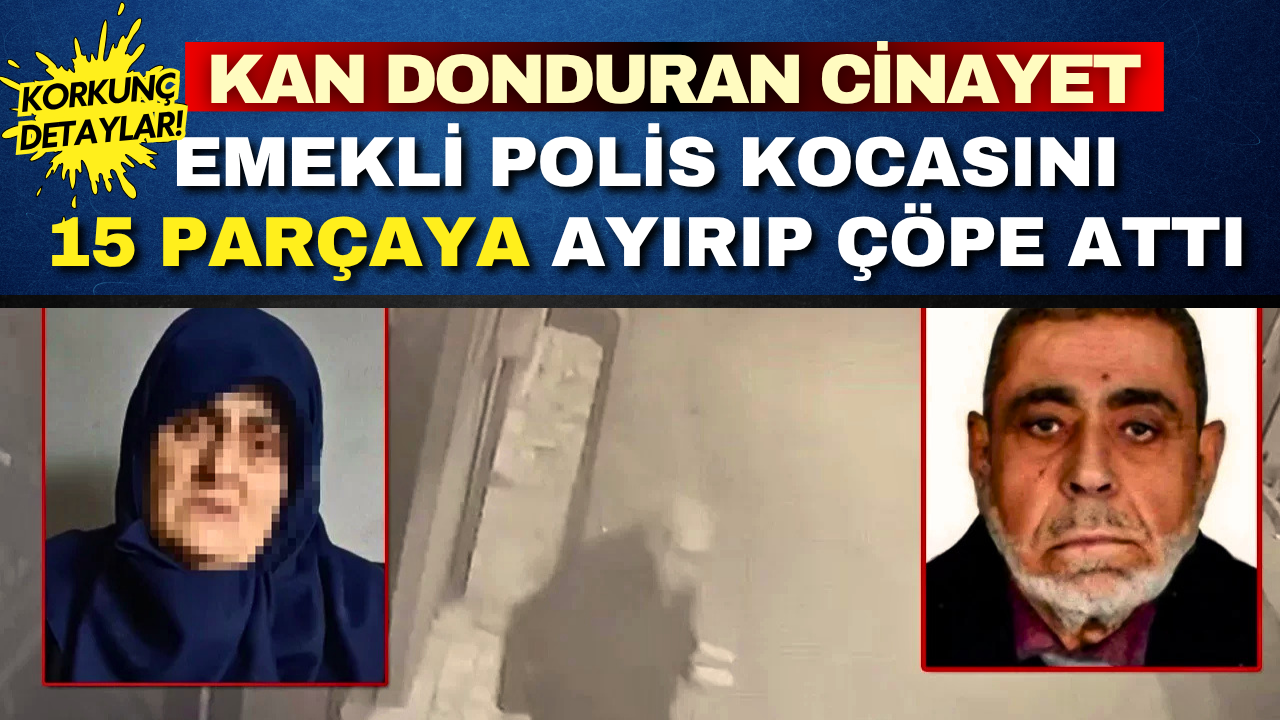 Kan donduran cinayet! Emekli polis kocasını öldürdü, satırla 15 parçaya ayırıp çöpe attı!