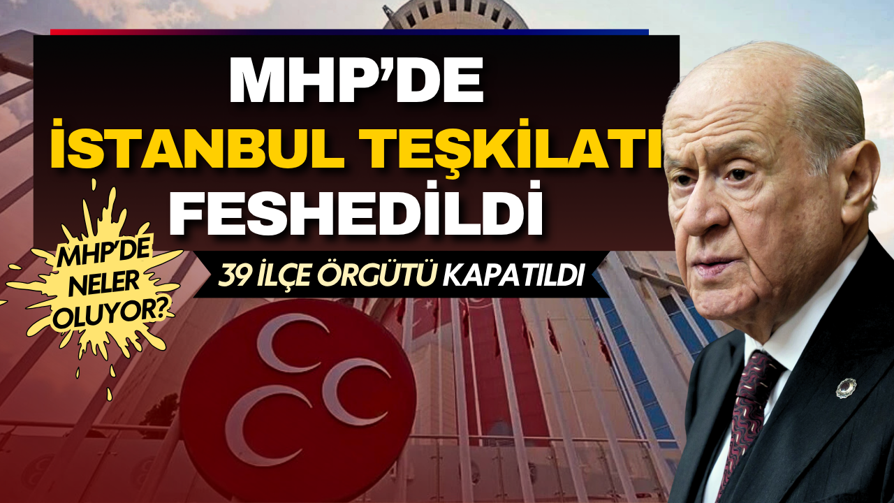 MHP’de İstanbul teşkilatı feshedildi: 39 ilçe örgütü kapatıldı