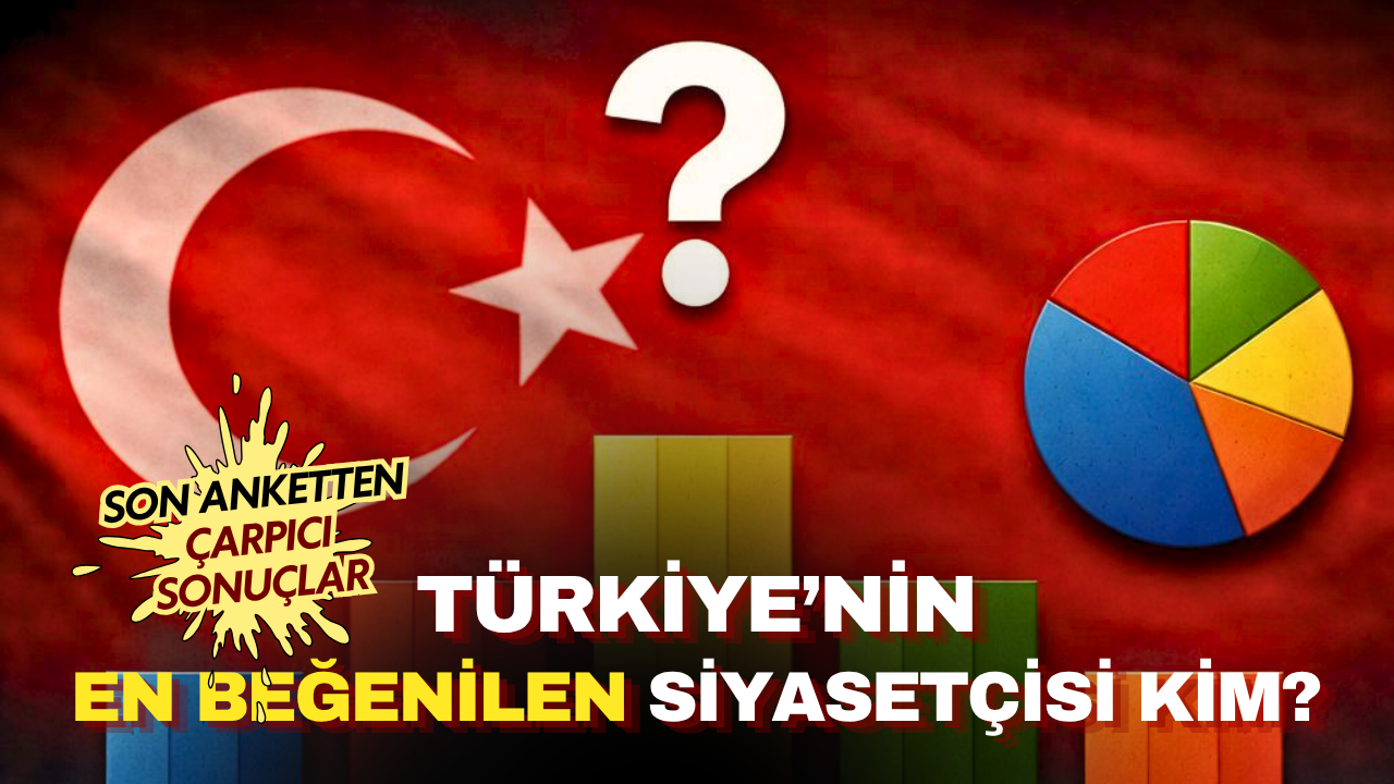 Son anketten çarpıcı sonuçlar: Türkiye'nin en beğenilen siyasetçisi kim?