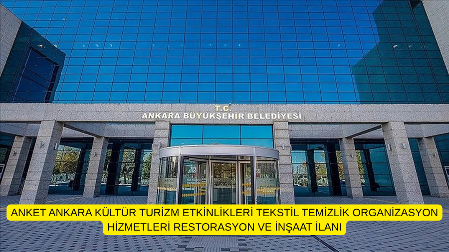 ANKET ANKARA KÜLTÜR TURİZM ETKİNLİKLERİ TEKSTİL TEMİZLİK ORGANİZASYON HİZMETLERİ RESTORASYON VE İNŞAAT İLANI