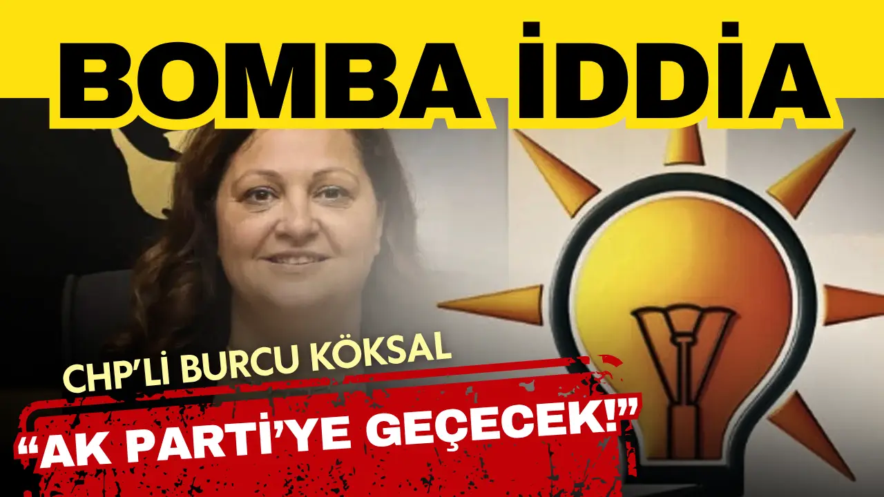 Bomba iddia! CHP'li Burcu Köksal AK Parti’ye geçecek!