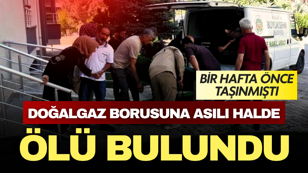 Malatya'da şüpheli ölüm: Yeni taşındığı evinde doğalgaz borusuna asılı halde bulundu!
