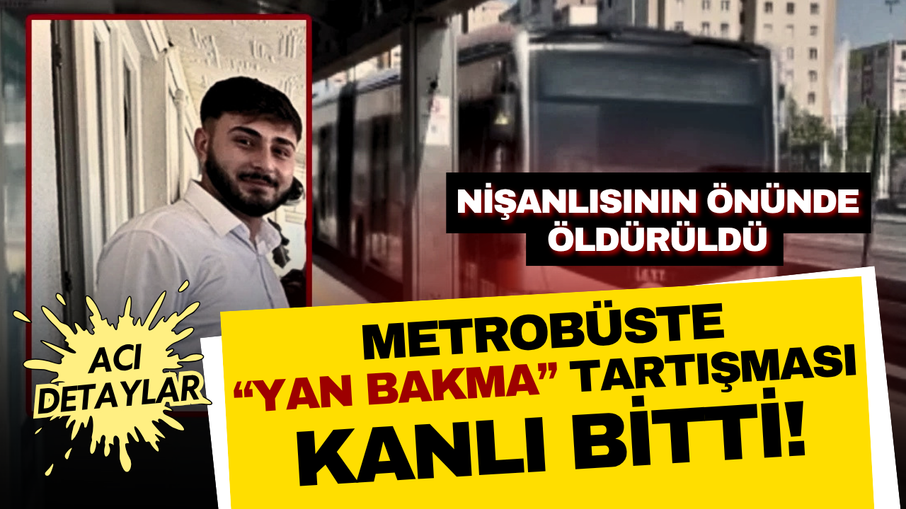 Metrobüste “yan bakma” tartışması kanlı bitti! Nişanlısının önünde öldürüldü!