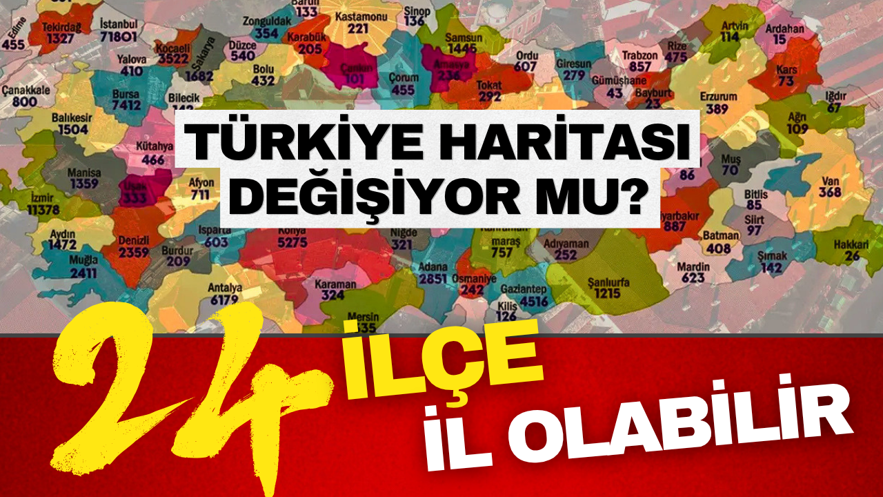 Türkiye’de haritası değişebilir! İl olmaya aday 24 büyük ilçe belli oldu!