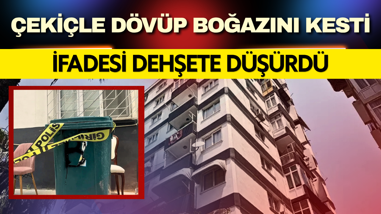 Çekiçle Dövüp Boğazını Kesmişti: İfadesi Dehşete Düşürdü