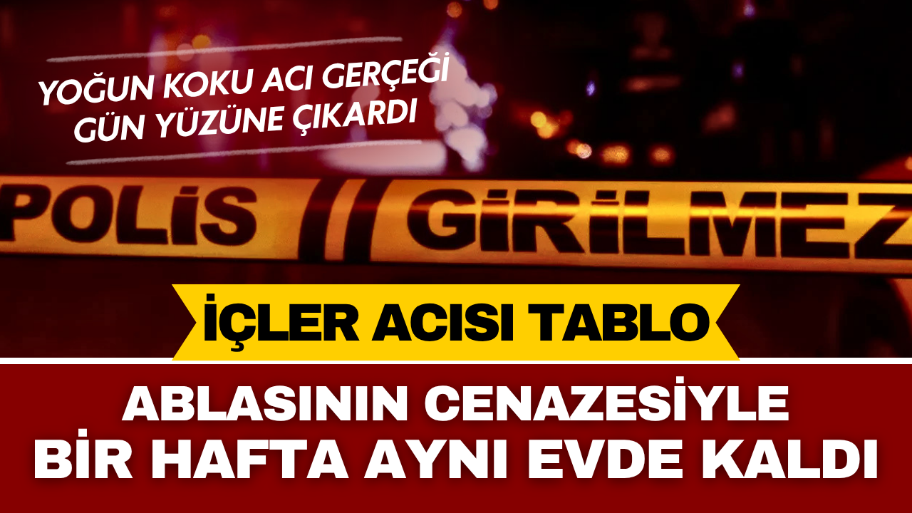 Samsun'da İçler Acısı Tablo: Ablasının Cenazesiyle Bir Hafta Aynı Evde Kaldı