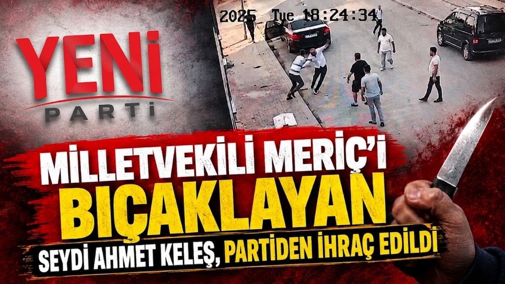 Milletvekili Melih Meriç'i bıçaklamıştı... Seydi Ahmet Keleş Yeni Parti'den atıldı!