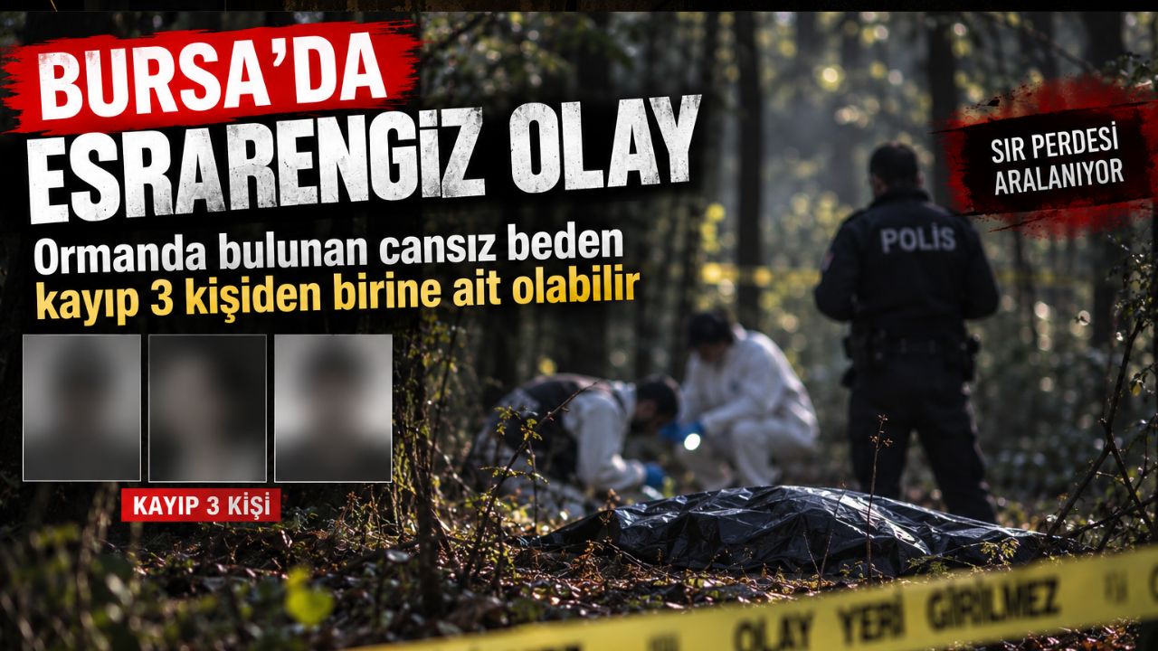 Bursa’da esrarengiz olay: Ormanda bulunan cansız beden kayıp 3 kişiden birine ait olabilir