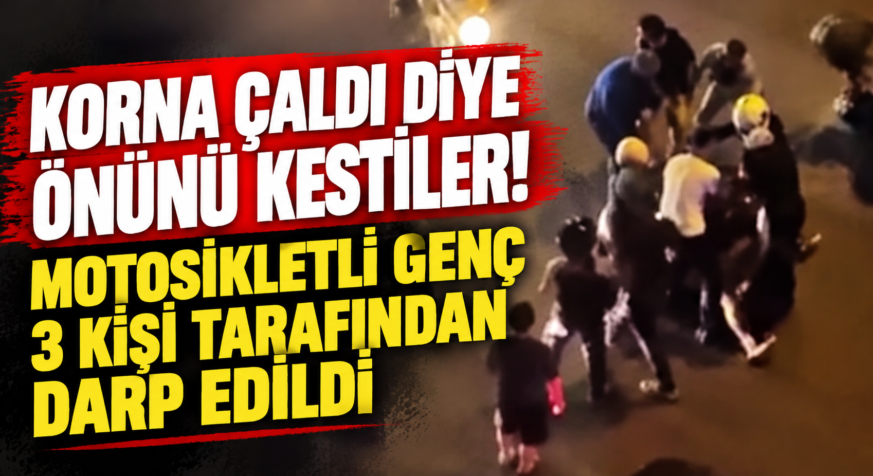 Korna çaldı diye önünü kestiler! Motosikletli genç 3 kişi tarafından darbedildi