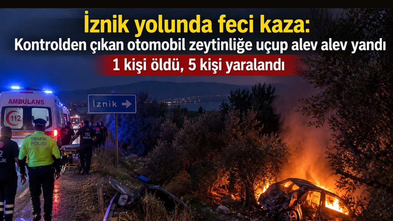 İznik yolunda feci kaza: Kontrolden çıkan otomobil zeytinliğe uçup alev alev yandı 1 kişi öldü, 5 kişi yaralandı