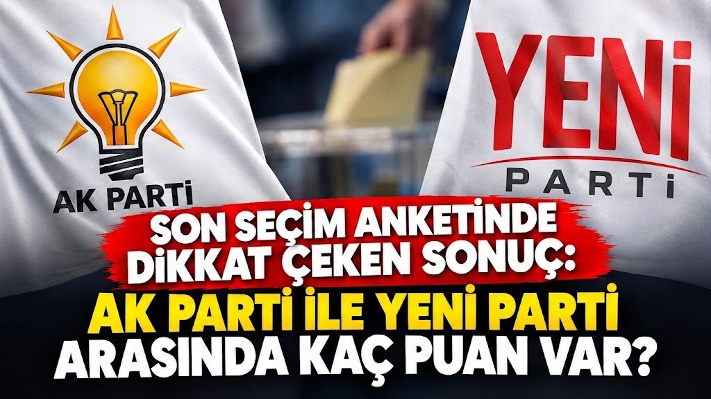 Son seçim anketinde dikkat çeken sonuç: AK Parti ile Yeni Parti arasında kaç puan var?