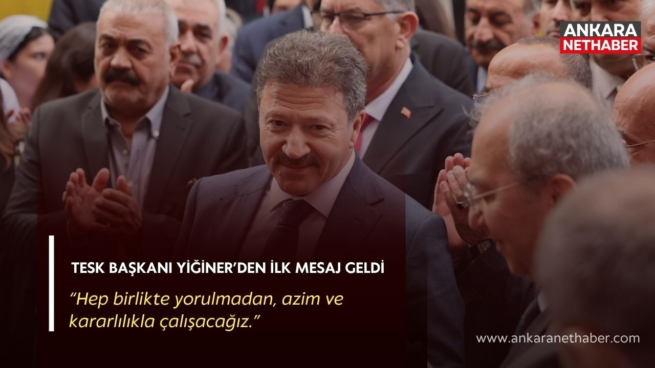 TESK Başkanı Yiğiner’den yeni dönem mesajı: 'Hizmet ve eser üretme zamanı'