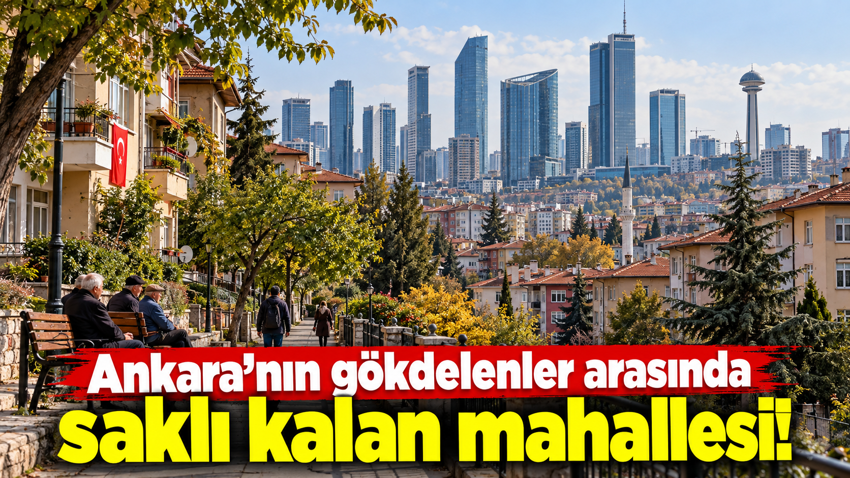 Ankara’nın gökdelenler arasında saklı kalan mahallesi!