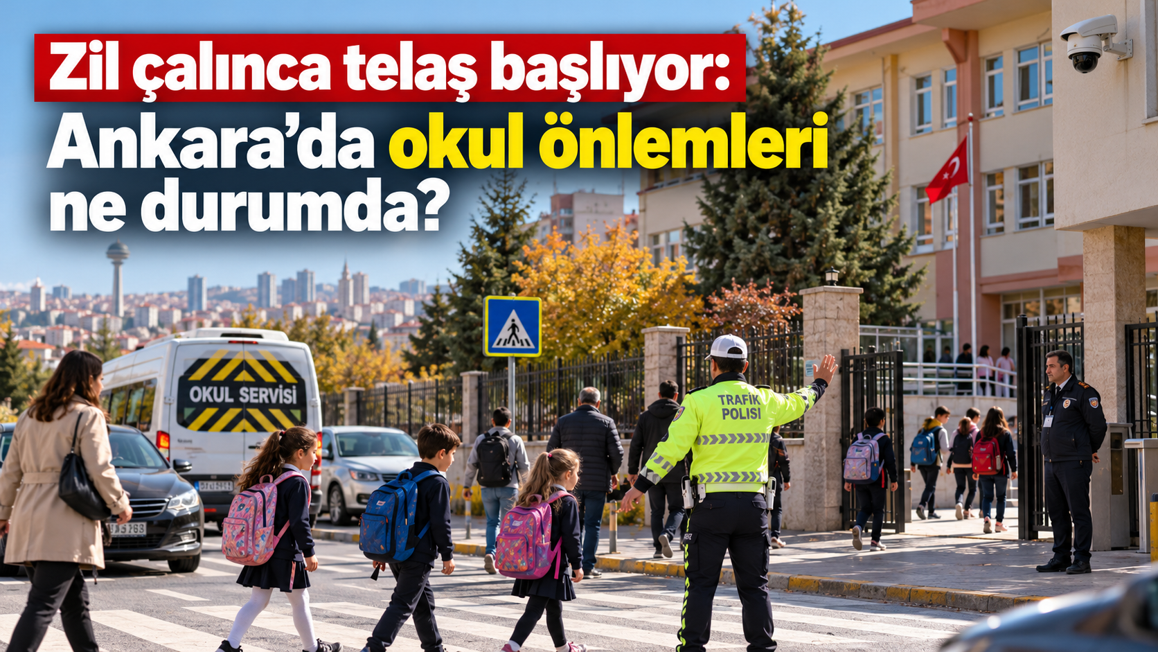 Zil çalınca telaş başlıyor: Ankara’da okul önlemleri ne durumda?