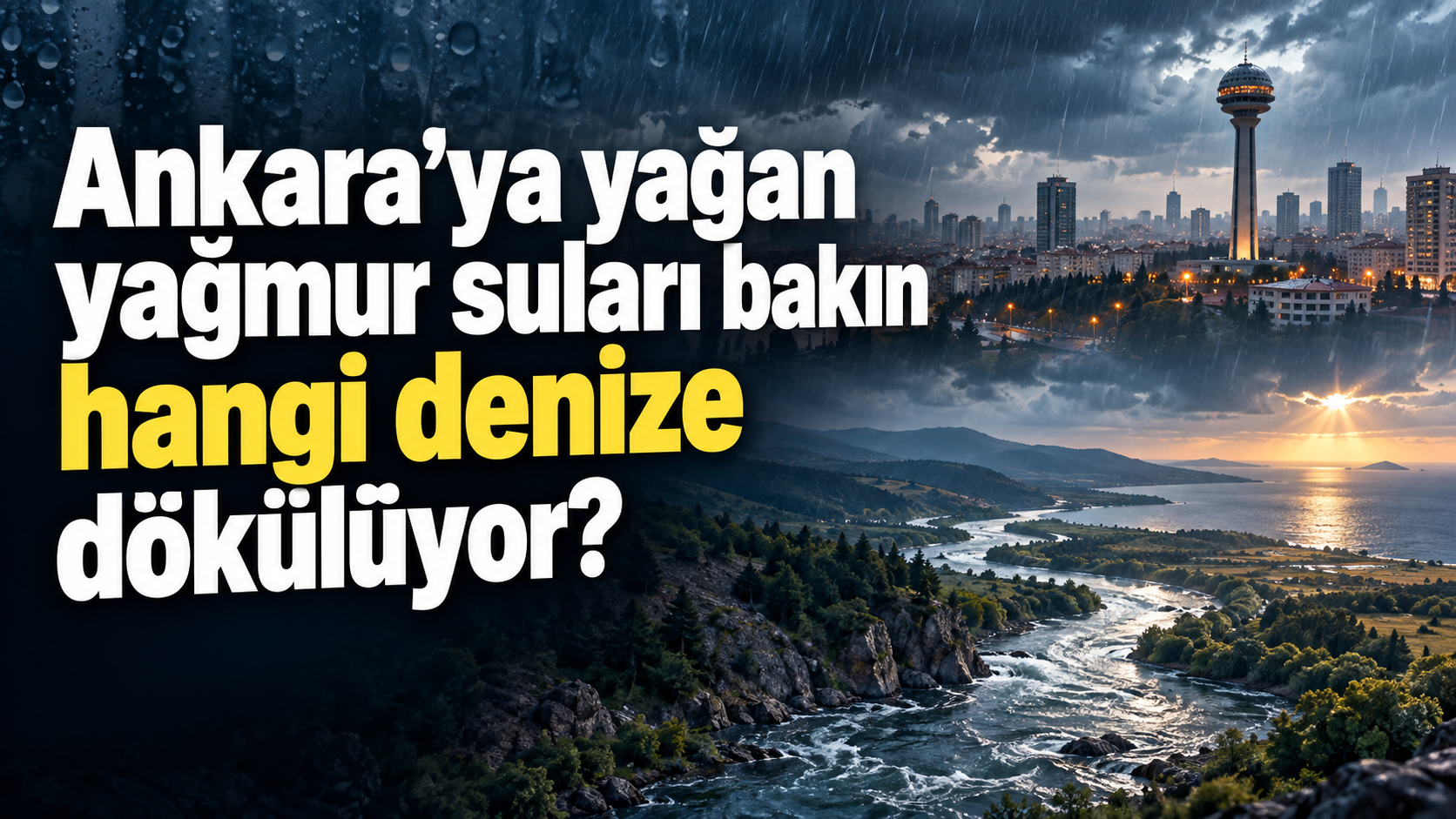 Ankaraya yağan yağmur suları bakın hangi denize dökülüyor?