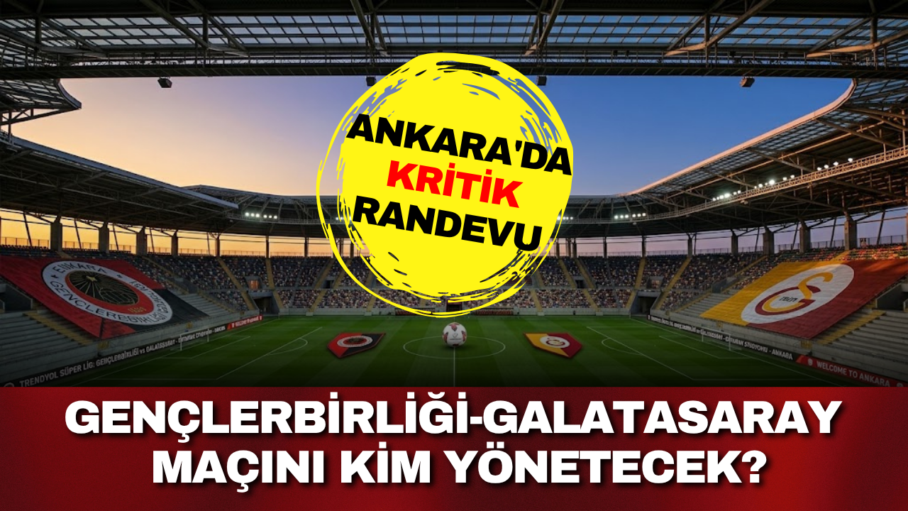 Ankara'da kritik randevu: Gençlerbirliği-Galatasaray maçını kim yönetecek?