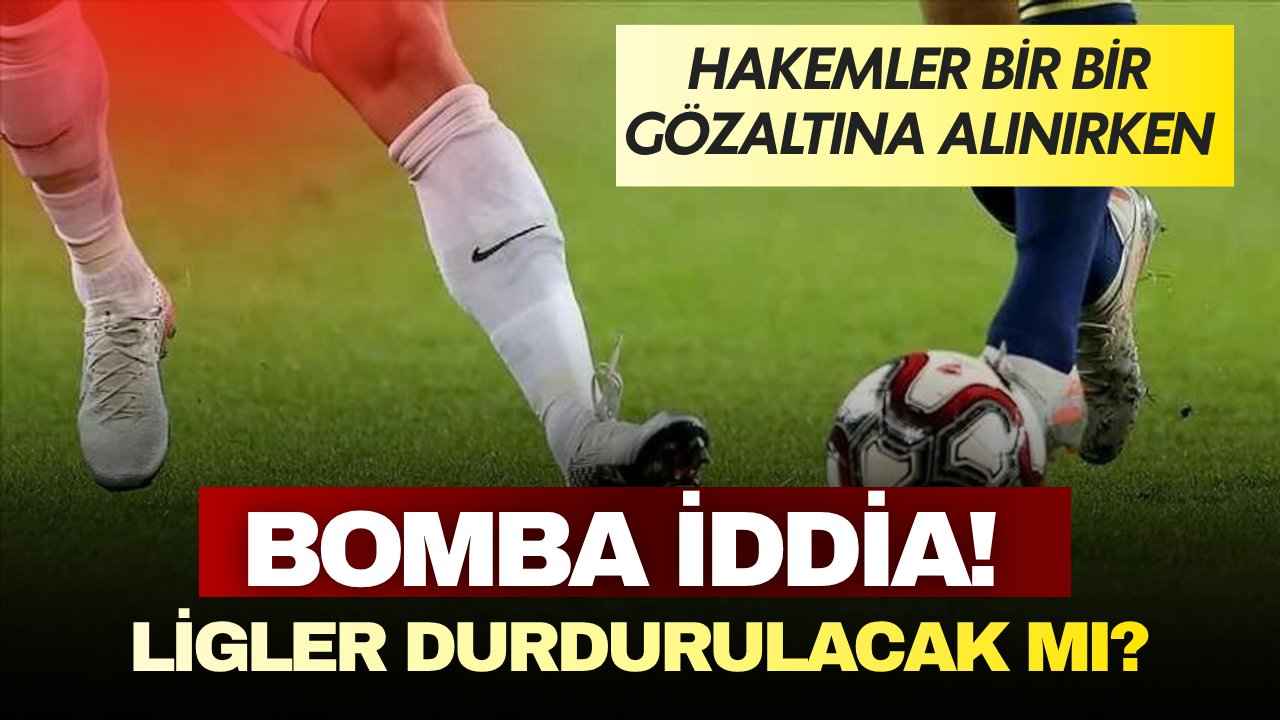 Hakemler bir bir gözaltına alınırken bomba iddia! Ligler ertelenecek mi?