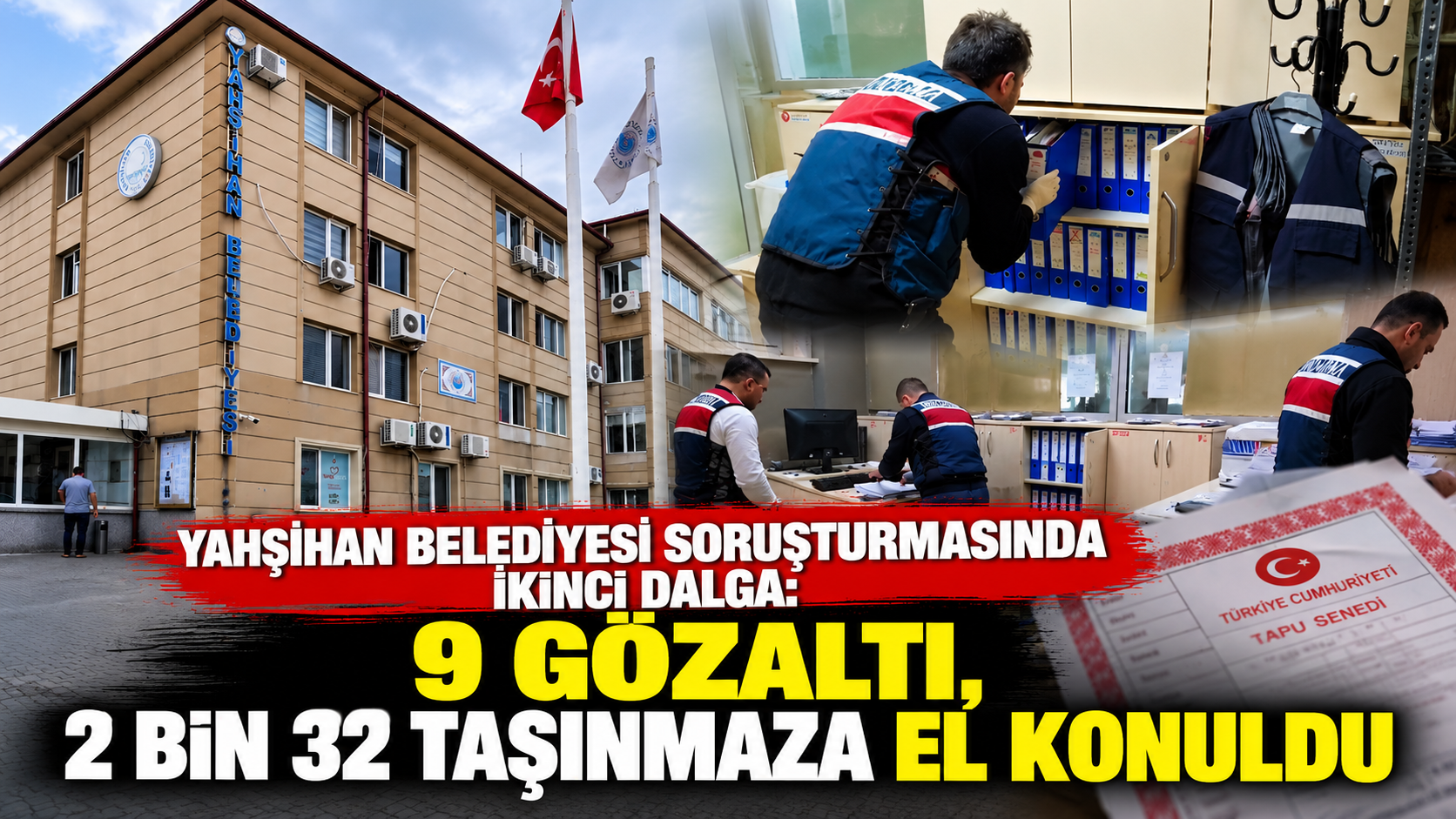 Yahşihan Belediyesi soruşturmasında ikinci dalga: 9 gözaltı, 2 bin 32 taşınmaza el konuldu