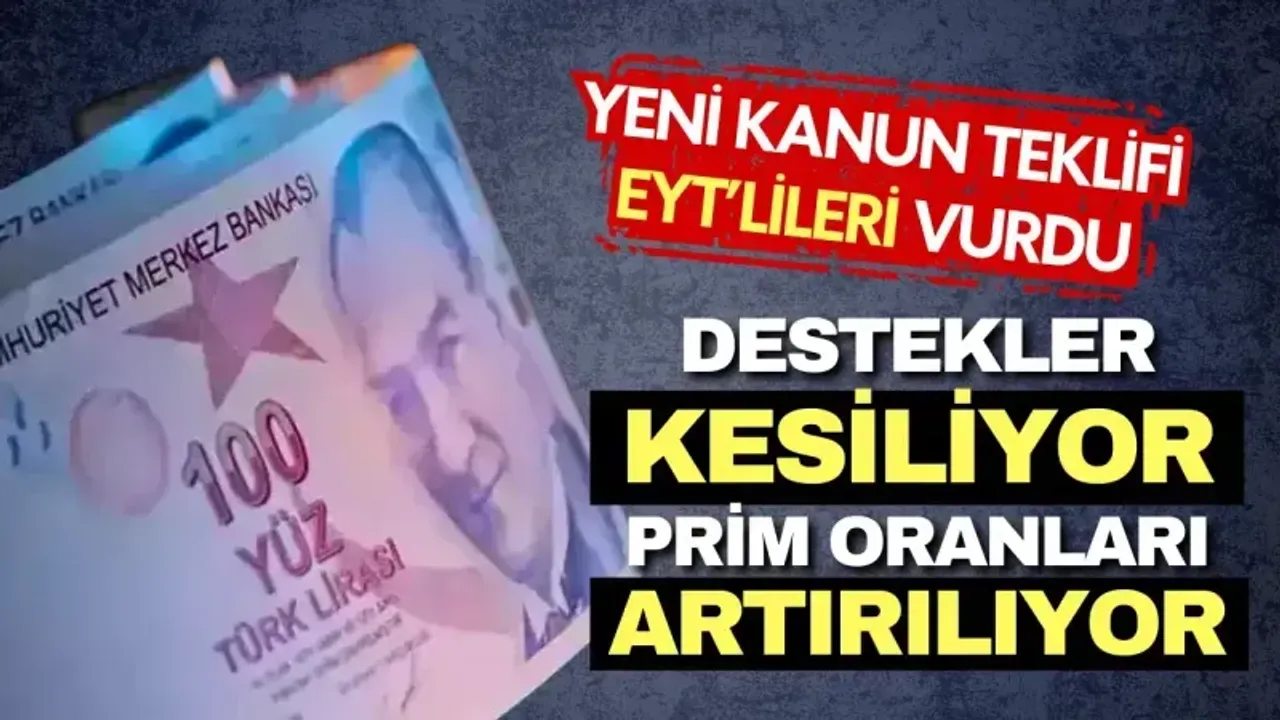 Yeni kanun teklifi EYT'lileri vurdu: Destekler kesiliyor, prim oranları artırılıyor!