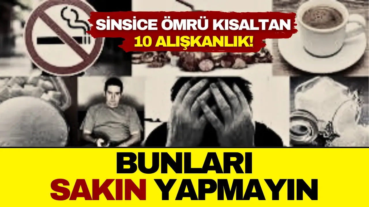 Bunları sakın yapmayın: Sinsice ömrü kısaltan 10 alışkanlık!