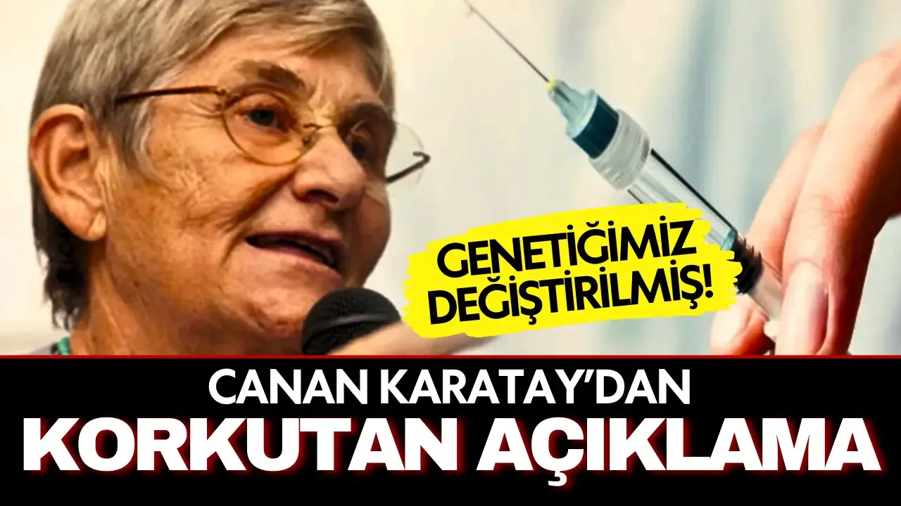 Canan Karatay’dan kritik açıklama: "Aşı olanların genetiği değiştirildi"!