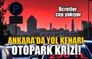 Ankara’da yol kenarı otopark krizi! Ücretler cep yakıyor