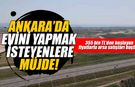Ankara’da kendi evini yapmak isteyenlere müjde!