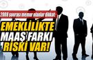 2008 sonrası memur olanlar dikkat! Emeklilikte maaş farkı riski var