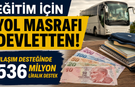 Eğitim için yol masrafı devletten! Ulaşım desteğinde 536 milyon liralık destek