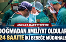 Ankara Hacettepe’de doğmadan ameliyat oldular: 24 saatte iki bebeğe müdahale edildi!