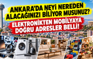 Ankara'da neyi nereden alacağınızı biliyor musunuz? Elektronikten mobilyaya doğru adresler belli!
