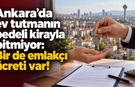 Ankara’da ev tutmanın bedeli kirayla bitmiyor: Bir de emlakçı ücreti var!