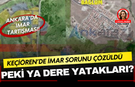 Ankara Karakaya’da İmar Tartışması Büyüyor: 20 Yıllık Sorun Çözüldü, Peki Ya Dere Yatakları?