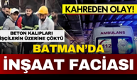 Batman’da inşaatta beton kalıbı çöktü: Ağır yaralanan işçilerden biri hayatını kaybetti