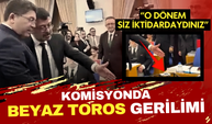 Komisyonda Beyaz Toros gerilimi: "O dönem siz iktidardaydınız"