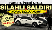 Park halindeki araca otomatik silahla kurşun yağdırdılar: 25 yaşındaki sürücü can verdi!