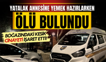 Yatalak annesine yemek hazırlarken ölü bulundu! Boğazındaki kesik cinayeti işaret etti!